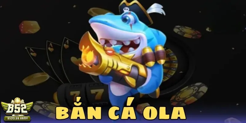 bắn cá Ola B52 club